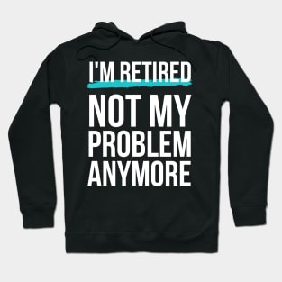 Mens I'm Retired Not My Problem Anymore Hoodie